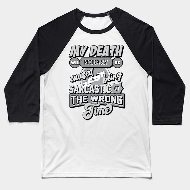 My Death Will Probably Be Caused By Being Sarcastic At The Wrong Time Baseball T-Shirt by djwalesfood